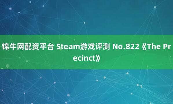 锦牛网配资平台 Steam游戏评测 No.822《The Precinct》